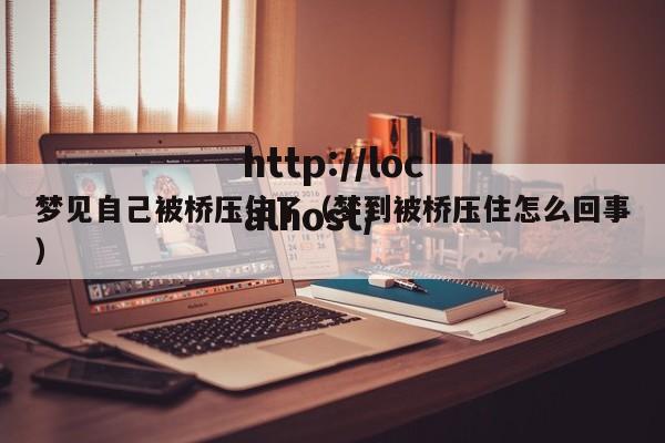 梦见自己被桥压住了(梦到被桥压住怎么回事)